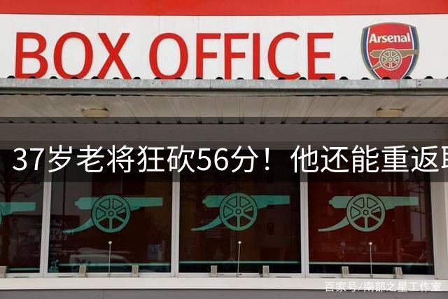 37岁老将狂砍56分！他还能重返职业赛场吗？